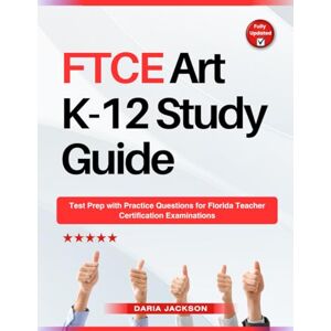 Jackson FTCE Art K-12 Study Guide: Test Prep with Practice Questions for Florida Teacher Certification Examinations Jackson FTCE Art K-12 Study Guide: Test Prep with Practice Questions for Florida Teacher Certification Examinations