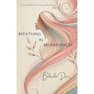 Daou, Belinda Breathing in Broken Spaces: Poems on Heartbreak, Trauma, and Self Reflection Daou, Belinda Breathing in Broken Spaces: Poems on Heartbreak, Trauma, and Self Reflection