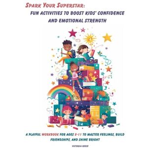Reese, Victoriia Spark Your Superstar: Fun Activities to Boost Kids’ Confidence and Emotional Strength: A Playful Workbook for Ages 8-11 to Master Feelings, Build Friendships, and Shine Bright Reese, Victoriia Spark Your Superstar: Fun Activities to Boost Kids’ Confidence and Emotional Strength: A Playful Workbook for Ages 8-11 to Master Feelings, Build Friendships, and Shine Bright