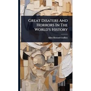 Godbey, Allen Howard Great Disaters And Horrors In The World's History Godbey, Allen Howard Great Disaters And Horrors In The World's History