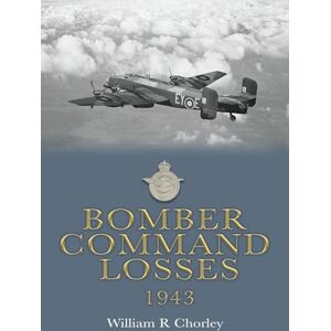 Chorley, William R Bomber Command Losses 1943 (Bomber Command Losses of the Second World War) Chorley, William R Bomber Command Losses 1943 (Bomber Command Losses of the Second World War)