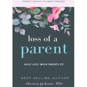 Jackson Loss of a Parent: Adult Grief When Parents Die (Healing from the Loss of a Parent) Jackson Loss of a Parent: Adult Grief When Parents Die (Healing from the Loss of a Parent)