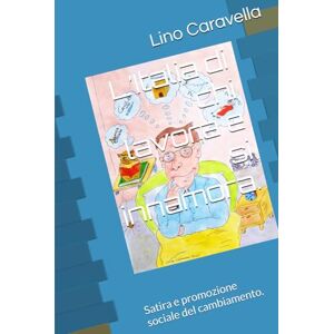 Caravella, Lino L’Italia di chi lavora e si innamora.: Satira e promozione sociale del cambiamento. Caravella, Lino L’Italia di chi lavora e si innamora.: Satira e promozione sociale del cambiamento.