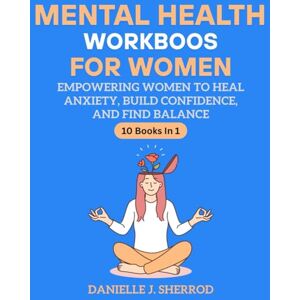 J. Sherrod, Danielle Mental health workbooks for women: EMPOWERING WOMEN TO HEAL ANXIETY, BUILD CONFIDENCE, AND FIND BALANCE J. Sherrod, Danielle Mental health workbooks for women: EMPOWERING WOMEN TO HEAL ANXIETY, BUILD CONFIDENCE, AND FIND BALANCE