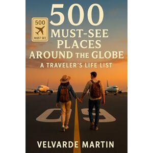 MARTIN, VELVARDE 500 PLACES TO SEE AROUND THE GLOBE: A TRAVELER’S LIFE LIST MARTIN, VELVARDE 500 PLACES TO SEE AROUND THE GLOBE: A TRAVELER’S LIFE LIST