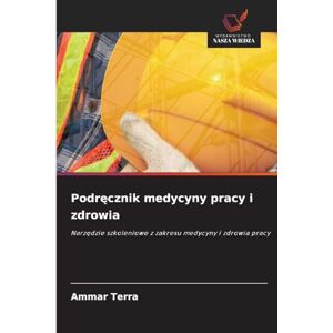 Terra, Ammar Podręcznik medycyny pracy i zdrowia: Narz¿dzie szkoleniowe z zakresu medycyny i zdrowia pracy Terra, Ammar Podręcznik medycyny pracy i zdrowia: Narz¿dzie szkoleniowe z zakresu medycyny i zdrowia pracy