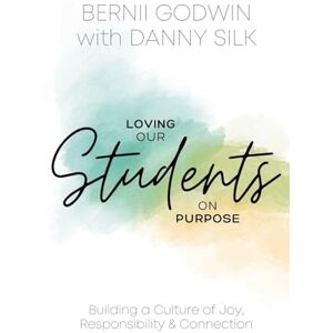 Godwin, Bernii Loving our Students on Purpose: Building a Culture of Joy, Responsibility & Connection Godwin, Bernii Loving our Students on Purpose: Building a Culture of Joy, Responsibility & Connection