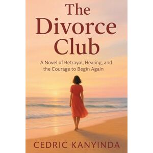 Kanyinda, Cedric The Divorce Club: A Novel of Betrayal, Healing, and the Courage to Begin Again Kanyinda, Cedric The Divorce Club: A Novel of Betrayal, Healing, and the Courage to Begin Again