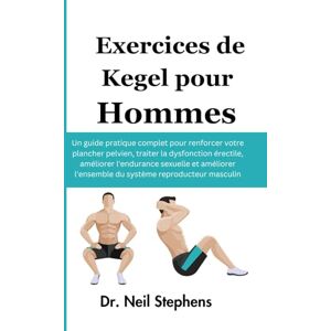 Stephens, Dr Neil Exercices de Kegel pour Hommes: Un guide pratique complet pour renforcer votre plancher pelvien, traiter la dysfonction érectile, améliorer ... l'ensemble du système reproducteur masculin Stephens, Dr Neil Exercices de Kegel pour Hommes: Un guide pratique complet pour renforcer votre plancher pelvien, traiter la dysfonction érectile, améliorer ... l'ensemble du système reproducteur masculin