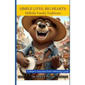 Plumb, Dr. Nola K. Simple Lives, Big Hearts: Hillbilly Family Traditions (A Bear's Journey from Memory Lane) Plumb, Dr. Nola K. Simple Lives, Big Hearts: Hillbilly Family Traditions (A Bear's Journey from Memory Lane)