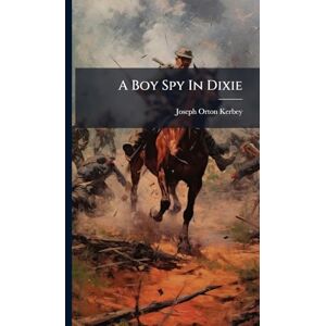 Kerbey, Joseph Orton A Boy Spy In Dixie Kerbey, Joseph Orton A Boy Spy In Dixie