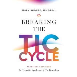 Shouse, Mary Breaking the TIC Cycle: Practical Solutions for Tourette Syndrome & Tic Disorders Shouse, Mary Breaking the TIC Cycle: Practical Solutions for Tourette Syndrome & Tic Disorders