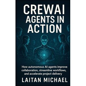 Michael, Laitan CREWAI AGENTS IN ACTION: How autonomous AI agents improve collaboration, streamline workflows, and accelerate project delivery Michael, Laitan CREWAI AGENTS IN ACTION: How autonomous AI agents improve collaboration, streamline workflows, and accelerate project delivery