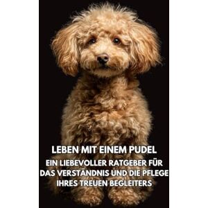 Books, Inkspire Leben mit einem Pudel: Ein liebevoller Ratgeber für das Verständnis und die Pflege Ihres treuen Begleiters Books, Inkspire Leben mit einem Pudel: Ein liebevoller Ratgeber für das Verständnis und die Pflege Ihres treuen Begleiters