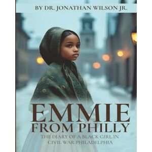Wilson Emmie from Philly: The Diary of a Black Girl in Civil War Philadelphia Wilson Emmie from Philly: The Diary of a Black Girl in Civil War Philadelphia