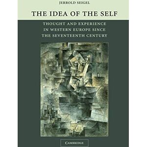 Seigel, Jerrold The Idea of the Self: Thought and Experience in Western Europe Since the Seventeenth Century Seigel, Jerrold The Idea of the Self: Thought and Experience in Western Europe Since the Seventeenth Century