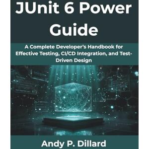 Dillard, Andy P. JUnit 6 Power Guide: A Complete Developer’s Handbook for Effective Testing, CI/CD Integration, and Test-Driven Design: 13 (AI, Tech and Inovative Design series) Dillard, Andy P. JUnit 6 Power Guide: A Complete Developer’s Handbook for Effective Testing, CI/CD Integration, and Test-Driven Design: 13 (AI, Tech and Inovative Design series)