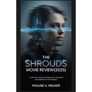 Walker, Pauline A The Shrouds(2025) Movie Review: A critical study of technology, mourning and memory in the shrouds Walker, Pauline A The Shrouds(2025) Movie Review: A critical study of technology, mourning and memory in the shrouds