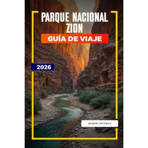 PITTMAN, ROBERT PARQUE NACIONAL ZION Guía de viaje 2026: Aventuras familiares, cañones de ranura y encuentros con la vida silvestre en Zion Canyon y Kolob Canyons PITTMAN, ROBERT PARQUE NACIONAL ZION Guía de viaje 2026: Aventuras familiares, cañones de ranura y encuentros con la vida silvestre en Zion Canyon y Kolob Canyons