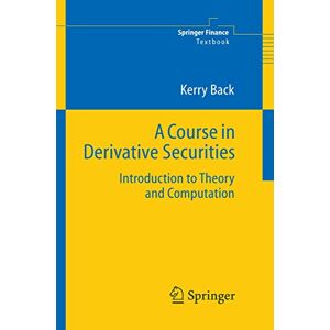 Back, Kerry A Course in Derivative Securities: Introduction to Theory and Computation (Springer Finance) Back, Kerry A Course in Derivative Securities: Introduction to Theory and Computation (Springer Finance)