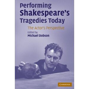 Performing Shakespeare's Tragedies Today: The Actor's Perspective Performing Shakespeare's Tragedies Today: The Actor's Perspective