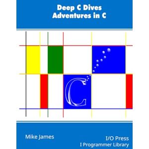 James, Mike Deep C Dives: Adventures in C James, Mike Deep C Dives: Adventures in C
