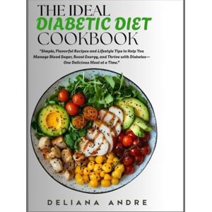 Andre, Deliana The Ideal Diabetic Diet Cookbook: Simple, Flavorful Recipes and Lifestyle Tips to Help You Manage Blood Sugar, Boost Energy, and Thrive with Diabetes—One Delicious Meal at a Time. Andre, Deliana The Ideal Diabetic Diet Cookbook: Simple, Flavorful Recipes and Lifestyle Tips to Help You Manage Blood Sugar, Boost Energy, and Thrive with Diabetes—One Delicious Meal at a Time.