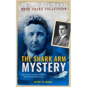 Brown, Antony M The Shark Arm Mystery: The Million-To-One Murder (Cold Case Jury) Brown, Antony M The Shark Arm Mystery: The Million-To-One Murder (Cold Case Jury)