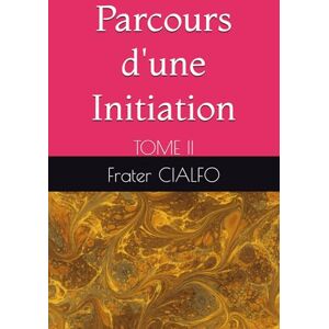 CIALFO, S.L Frater Parcours d'une Initiation: TOME II CIALFO, S.L Frater Parcours d'une Initiation: TOME II