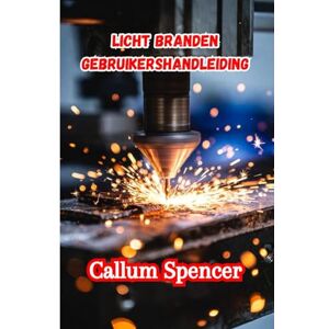 Spencer, Callum LICHT BRANDEN GEBRUIKERSHANDLEIDING 2026: Een complete stapsgewijze handleiding voor ontwerpen, graveren en snijden Spencer, Callum LICHT BRANDEN GEBRUIKERSHANDLEIDING 2026: Een complete stapsgewijze handleiding voor ontwerpen, graveren en snijden