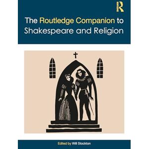 The Routledge Companion to Shakespeare and Religion (Routledge Literature Companions) The Routledge Companion to Shakespeare and Religion (Routledge Literature Companions)