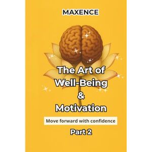 MX', Maxence The Art Of Well-Being & Motivation Part 2: Move Forward with Confidence (The Art of Well-Being and Motivation) MX', Maxence The Art Of Well-Being & Motivation Part 2: Move Forward with Confidence (The Art of Well-Being and Motivation)