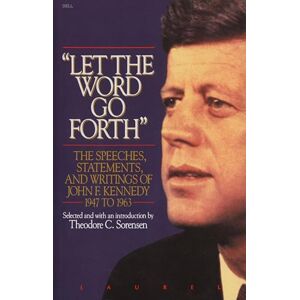 Let the Word Go Forth: The Speeches, Statements, and Writings of John F. Kennedy 1947 to 1963 Let the Word Go Forth: The Speeches, Statements, and Writings of John F. Kennedy 1947 to 1963