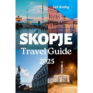 Bradley, CARL SKOPJE TRAVEL GUIDE 2025 Bradley, CARL SKOPJE TRAVEL GUIDE 2025