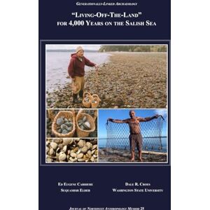 Carriere, Ed Eugene Generationally-Linked Archaeology: "Living-Off-The-Land" for 4,000 Years on the Salish Sea Carriere, Ed Eugene Generationally-Linked Archaeology: "Living-Off-The-Land" for 4,000 Years on the Salish Sea
