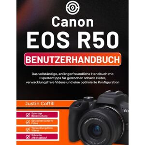 Coffill, Justin Canon EOS R50 Benutzerhandbuch: Das vollständige, anfängerfreundliche Handbuch mit Expertentipps für gestochen scharfe Bilder, verwacklungsfreie Videos und eine optimierte Konfiguration Coffill, Justin Canon EOS R50 Benutzerhandbuch: Das vollständige, anfängerfreundliche Handbuch mit Expertentipps für gestochen scharfe Bilder, verwacklungsfreie Videos und eine optimierte Konfiguration