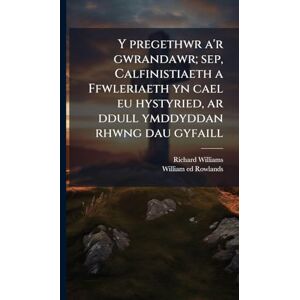 Williams, Richard 1802-1842 Y pregethwr a'r gwrandawr; sep, Calfinistiaeth a Ffwleriaeth yn cael eu hystyried, ar ddull ymddyddan rhwng dau gyfaill Williams, Richard 1802-1842 Y pregethwr a'r gwrandawr; sep, Calfinistiaeth a Ffwleriaeth yn cael eu hystyried, ar ddull ymddyddan rhwng dau gyfaill