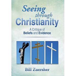 Zuersher, Bill Seeing Through Christianity: A Critique of Beliefs and Evidence Zuersher, Bill Seeing Through Christianity: A Critique of Beliefs and Evidence