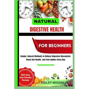 Migdalia, Ridley NATURAL DIGESTIVE HEALTH FOR BEGINNERS: Simple, Natural Methods to Relieve Digestive Discomfort, Boost Gut Health, and Feel Lighter Every Day Migdalia, Ridley NATURAL DIGESTIVE HEALTH FOR BEGINNERS: Simple, Natural Methods to Relieve Digestive Discomfort, Boost Gut Health, and Feel Lighter Every Day