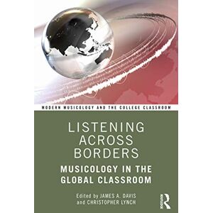 Listening Across Borders: Musicology in the Global Classroom (Modern Musicology and the College Classroom) Listening Across Borders: Musicology in the Global Classroom (Modern Musicology and the College Classroom)