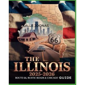 JOONAS, KALLE THE ILLINOIS 2025-2026 ROUTE 66, RUSTIC ROADS & CHICAGO GUIDE: DISCOVER THE SCENIC, HISTORIC, AND UNUSUAL PLACES ACROSS THE PRAIRIE STATE JOONAS, KALLE THE ILLINOIS 2025-2026 ROUTE 66, RUSTIC ROADS & CHICAGO GUIDE: DISCOVER THE SCENIC, HISTORIC, AND UNUSUAL PLACES ACROSS THE PRAIRIE STATE