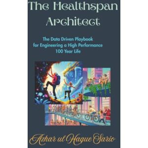 Sario, Azhar ul Haque The Healthspan Architect: The Data Driven Playbook for Engineering a High-Performance 100 Year Life Sario, Azhar ul Haque The Healthspan Architect: The Data Driven Playbook for Engineering a High-Performance 100 Year Life