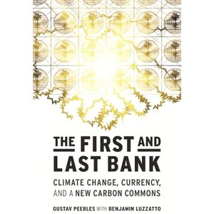Peebles, Gustav The First and Last Bank: Climate Change, Currency, and a New Carbon Commons (One Planet) Peebles, Gustav The First and Last Bank: Climate Change, Currency, and a New Carbon Commons (One Planet)