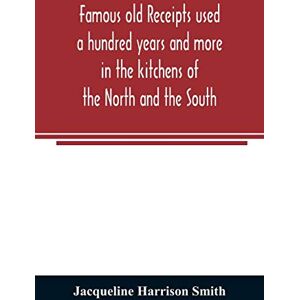 Harrison Smith, Jacqueline Famous old receipts used a hundred years and more in the kitchens of the North and the South Harrison Smith, Jacqueline Famous old receipts used a hundred years and more in the kitchens of the North and the South