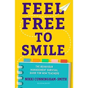 Nikki Cunningham-Smith Feel Free to Smile: A behaviour management survival guide for new teachers: The behaviour management survival guide for new teachers Nikki Cunningham-Smith Feel Free to Smile: A behaviour management survival guide for new teachers: The behaviour management survival guide for new teachers