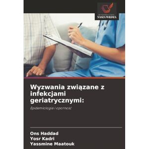 Haddad, Ons Wyzwania związane z infekcjami geriatrycznymi:: Epidemiologia i oporność Haddad, Ons Wyzwania związane z infekcjami geriatrycznymi:: Epidemiologia i oporność