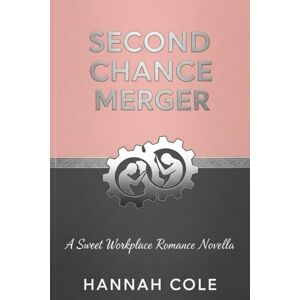 Cole, Hannah Second Chance Merger: A Sweet Workplace Romance Novella Cole, Hannah Second Chance Merger: A Sweet Workplace Romance Novella