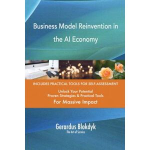 Gerardus Blokdyk - The Art of Service Business Model Reinvention in the AI Economy Gerardus Blokdyk - The Art of Service Business Model Reinvention in the AI Economy