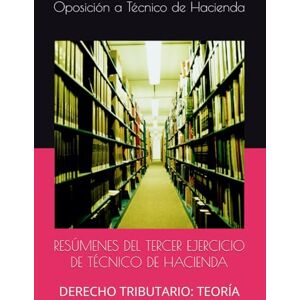 a Técnico de Hacienda, Oposición RESÚMENES DEL TERCER EJERCICIO DE TÉCNICO DE HACIENDA: DERECHO TRIBUTARIO: TEORÍA a Técnico de Hacienda, Oposición RESÚMENES DEL TERCER EJERCICIO DE TÉCNICO DE HACIENDA: DERECHO TRIBUTARIO: TEORÍA