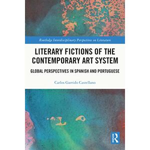Routledge Literary Fictions of the Contemporary Art System: Global Perspectives in Spanish and Portuguese ( Interdisciplinary Perspectives on Literature) Routledge Literary Fictions of the Contemporary Art System: Global Perspectives in Spanish and Portuguese ( Interdisciplinary Perspectives on Literature)